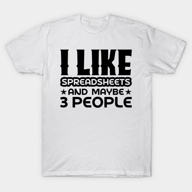 I like spreadsheets and maybe 3 people T-Shirt by colorsplash